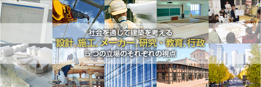 社会を通じて建築を考える　設計，施工，メーカー，研究・教育，行政　5つの立場のそれぞれの視点